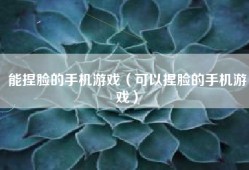 能捏脸的手机游戏（可以捏脸的手机游戏）